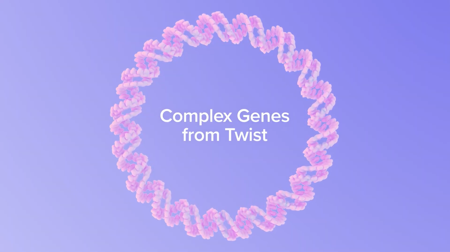 Twist Complex Genes: <br>Explore biology without compromise